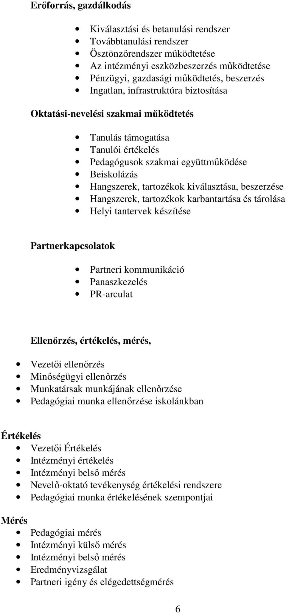 beszerzése Hangszerek, tartozékok karbantartása és tárolása Helyi tantervek készítése Partnerkapcsolatok Partneri kommunikáció Panaszkezelés PR-arculat Ellenırzés, értékelés, mérés, Vezetıi