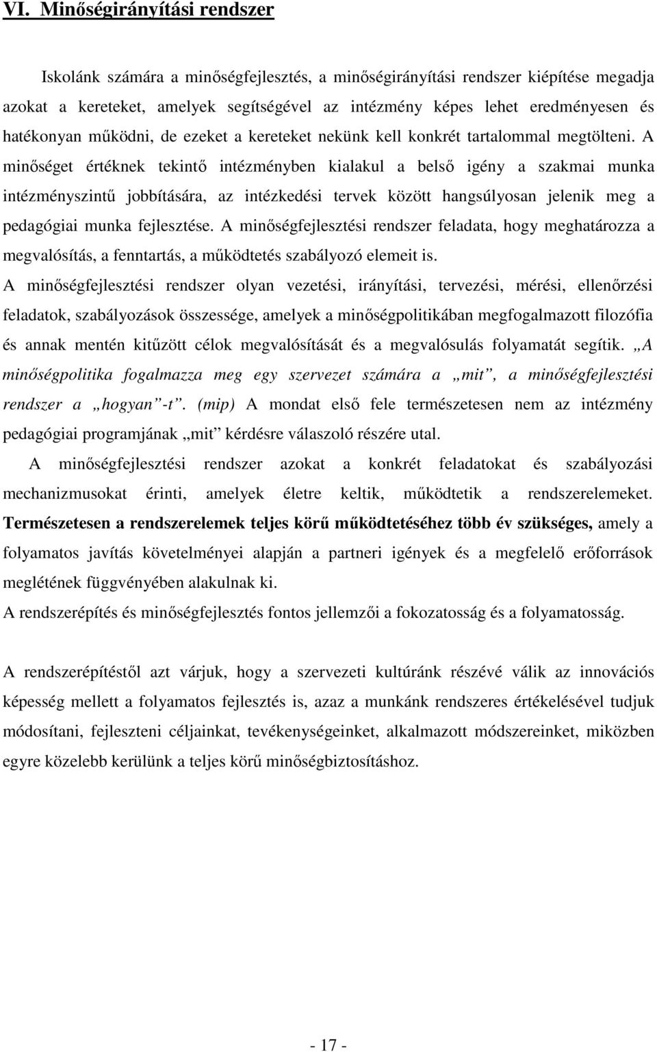 A minıséget értéknek tekintı intézményben kialakul a belsı igény a szakmai munka intézményszintő jobbítására, az intézkedési tervek között hangsúlyosan jelenik meg a pedagógiai munka fejlesztése.