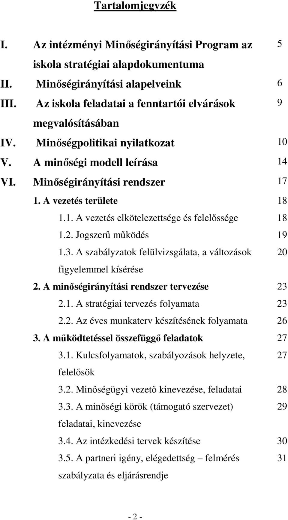 2. Jogszerő mőködés 19 1.3. A szabályzatok felülvizsgálata, a változások 20 figyelemmel kísérése 2. A minıségirányítási rendszer tervezése 23 2.1. A stratégiai tervezés folyamata 23 2.2. Az éves munkaterv készítésének folyamata 26 3.