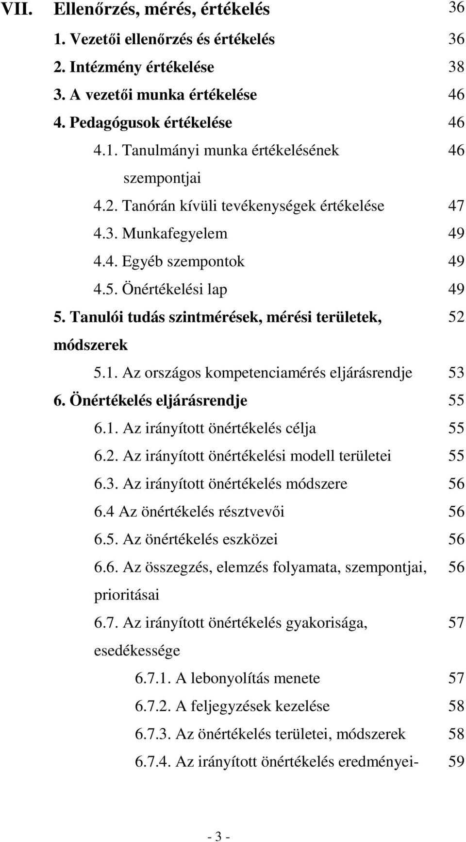 Az országos kompetenciamérés eljárásrendje 52 53 6. Önértékelés eljárásrendje 55 6.1. Az irányított önértékelés célja 55 6.2. Az irányított önértékelési modell területei 55 6.3. Az irányított önértékelés módszere 56 6.