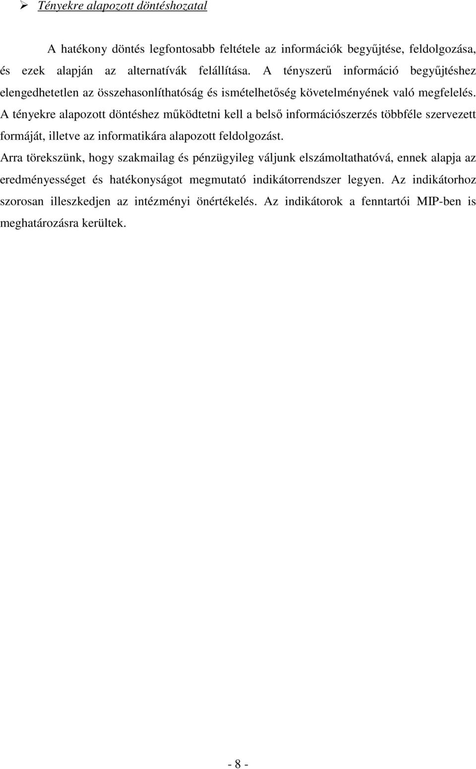 A tényekre alapozott döntéshez mőködtetni kell a belsı információszerzés többféle szervezett formáját, illetve az informatikára alapozott feldolgozást.