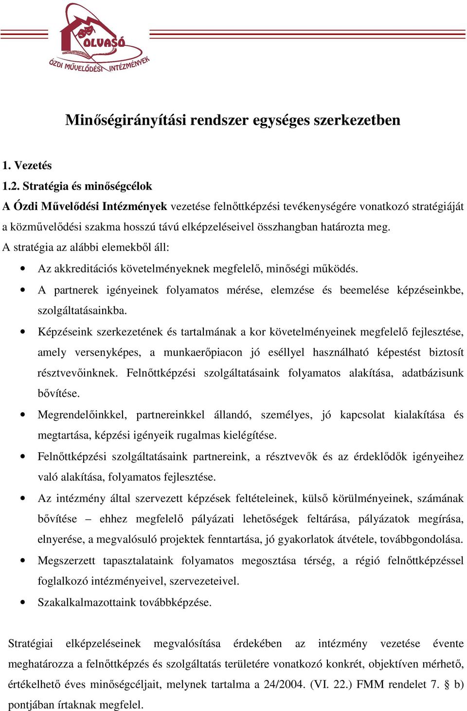 A stratégia az alábbi elemekbıl áll: Az akkreditációs követelményeknek megfelelı, minıségi mőködés. A partnerek igényeinek folyamatos mérése, elemzése és beemelése képzéseinkbe, szolgáltatásainkba.