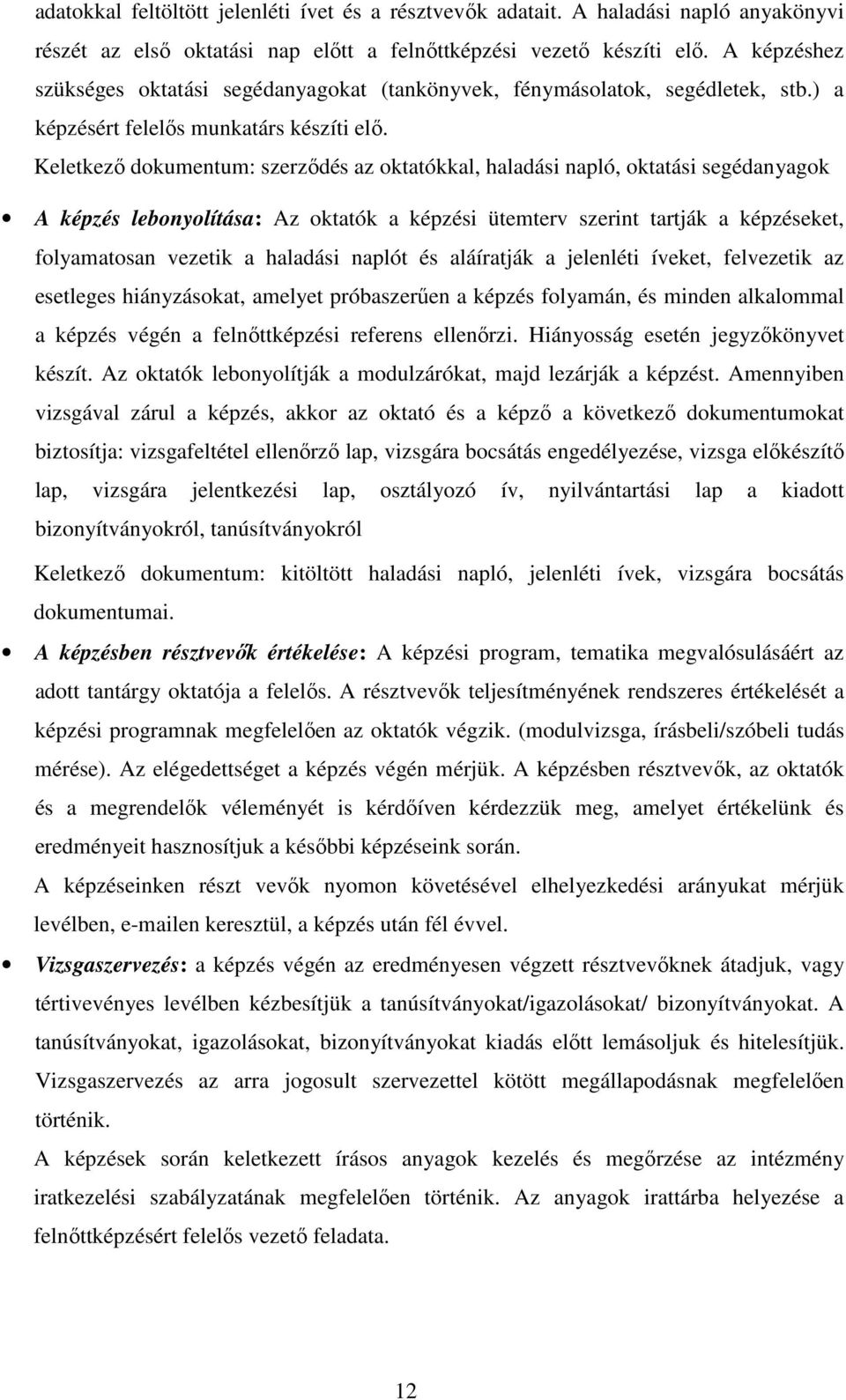 Keletkezı dokumentum: szerzıdés az oktatókkal, haladási napló, oktatási segédanyagok A képzés lebonyolítása: Az oktatók a képzési ütemterv szerint tartják a képzéseket, folyamatosan vezetik a