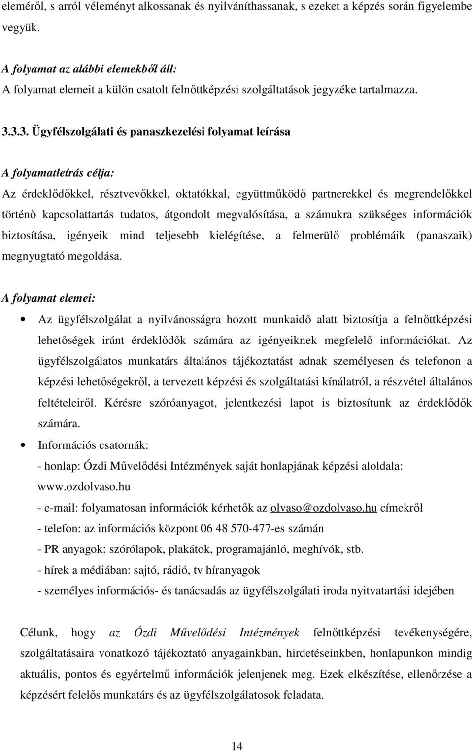 3.3. Ügyfélszolgálati és panaszkezelési folyamat leírása A folyamatleírás célja: Az érdeklıdıkkel, résztvevıkkel, oktatókkal, együttmőködı partnerekkel és megrendelıkkel történı kapcsolattartás