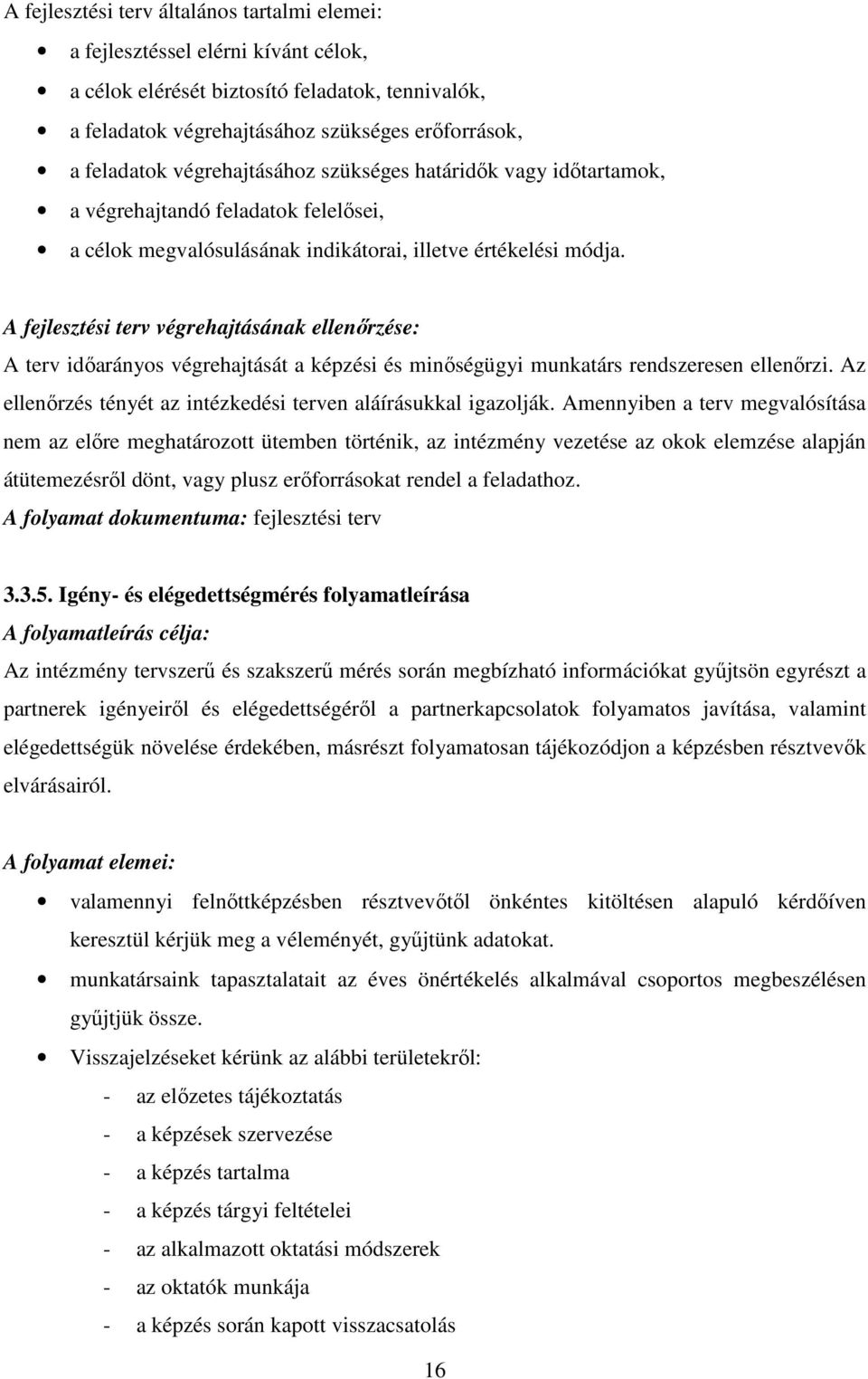 A fejlesztési terv végrehajtásának ellenırzése: A terv idıarányos végrehajtását a képzési és minıségügyi munkatárs rendszeresen ellenırzi.