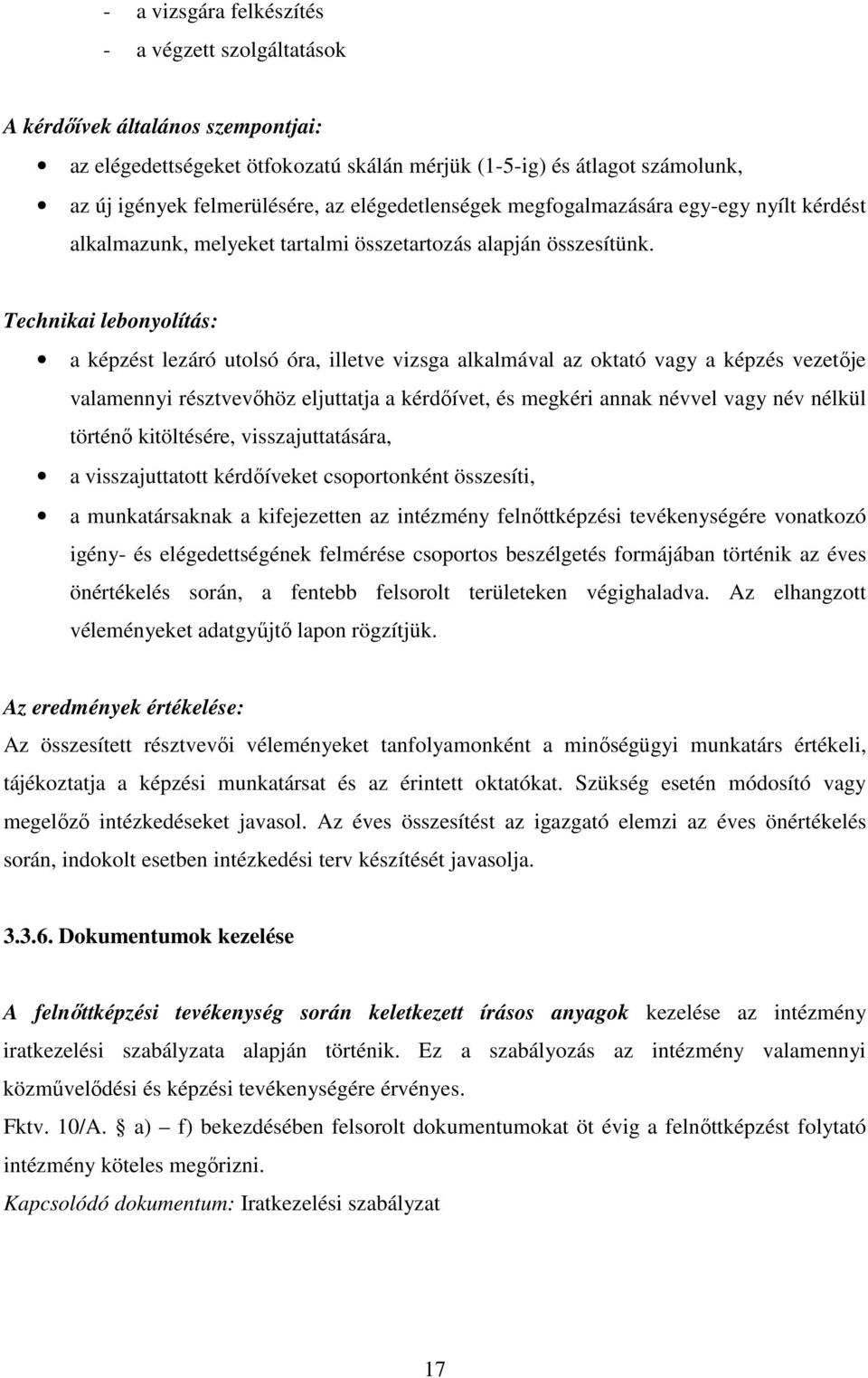 Technikai lebonyolítás: a képzést lezáró utolsó óra, illetve vizsga alkalmával az oktató vagy a képzés vezetıje valamennyi résztvevıhöz eljuttatja a kérdıívet, és megkéri annak névvel vagy név nélkül