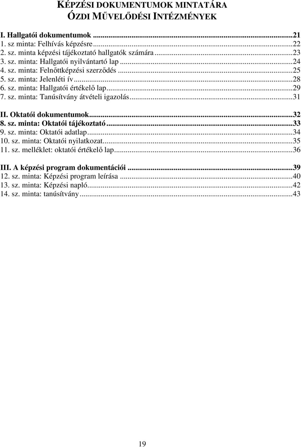 ..31 II. Oktatói dokumentumok...32 8. sz. minta: Oktatói tájékoztató...33 9. sz. minta: Oktatói adatlap...34 10. sz. minta: Oktatói nyilatkozat...35 11. sz. melléklet: oktatói értékelı lap.