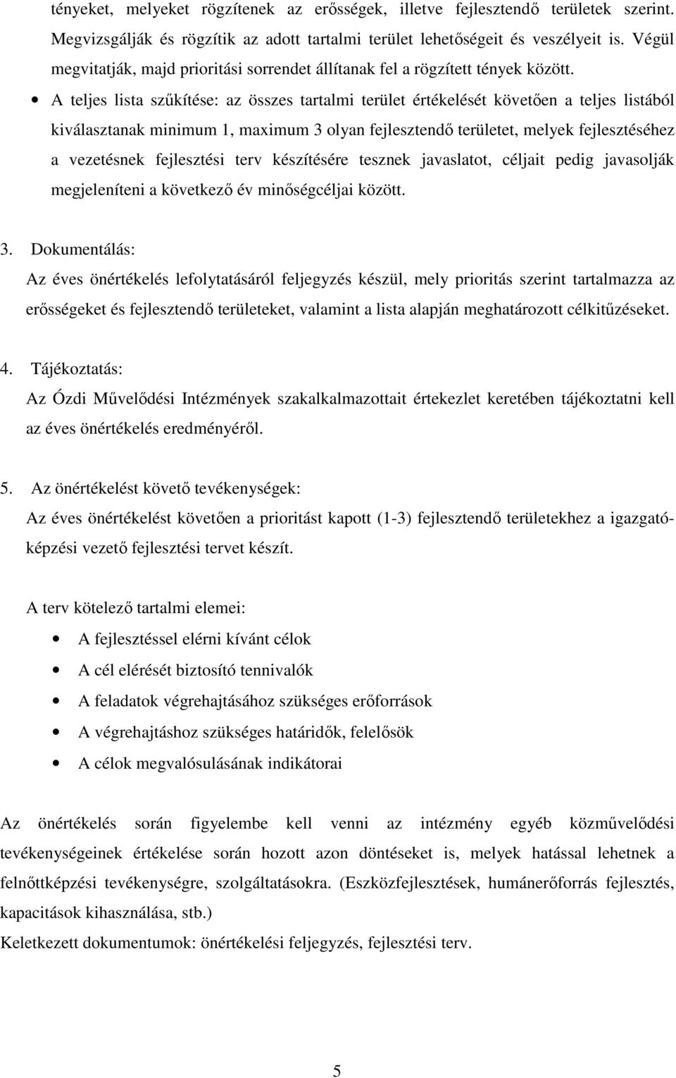 A teljes lista szőkítése: az összes tartalmi terület értékelését követıen a teljes listából kiválasztanak minimum 1, maximum 3 olyan fejlesztendı területet, melyek fejlesztéséhez a vezetésnek