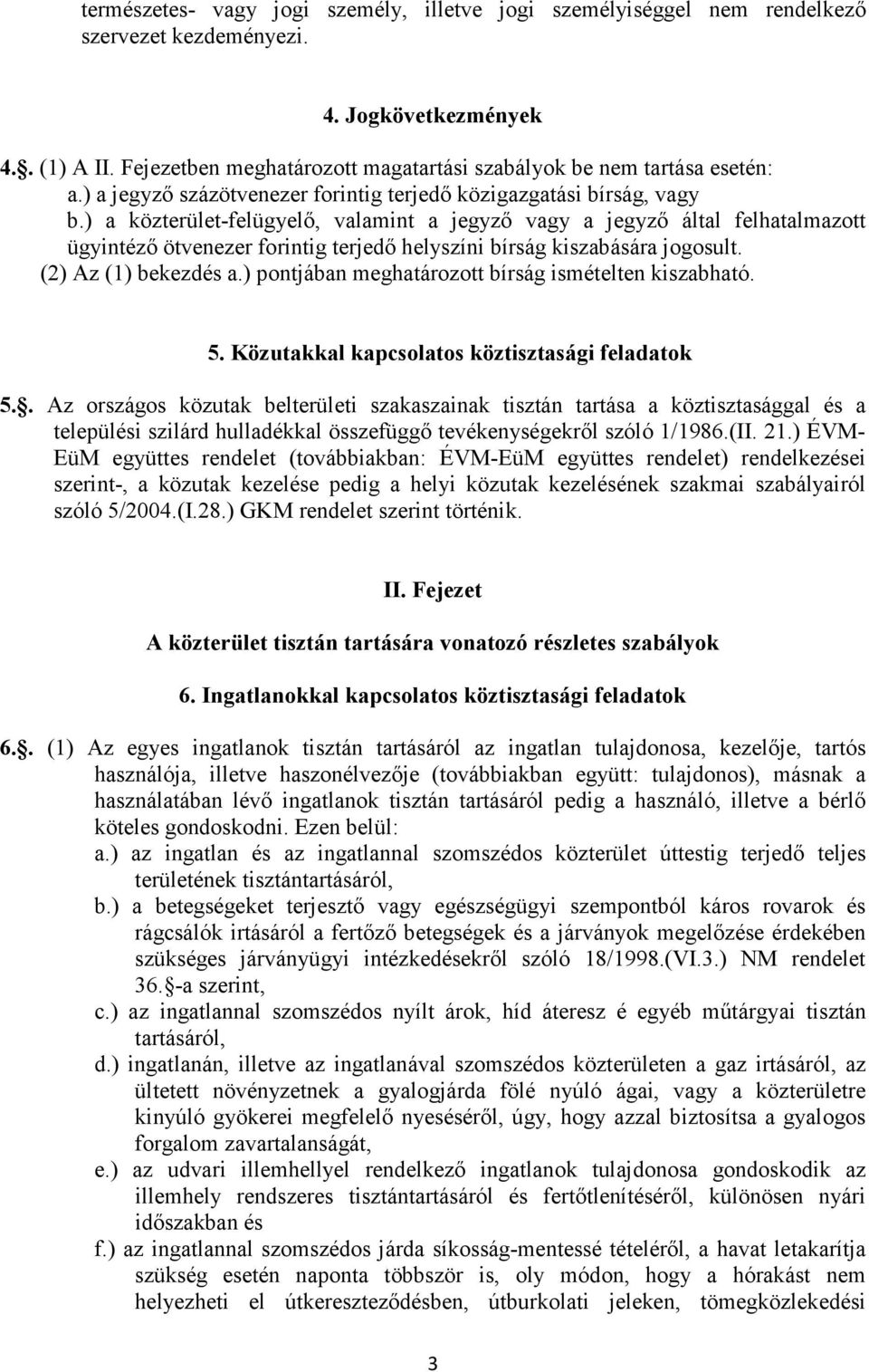 ) a közterület-felügyelő, valamint a jegyző vagy a jegyző által felhatalmazott ügyintéző ötvenezer forintig terjedő helyszíni bírság kiszabására jogosult. (2) Az (1) bekezdés a.