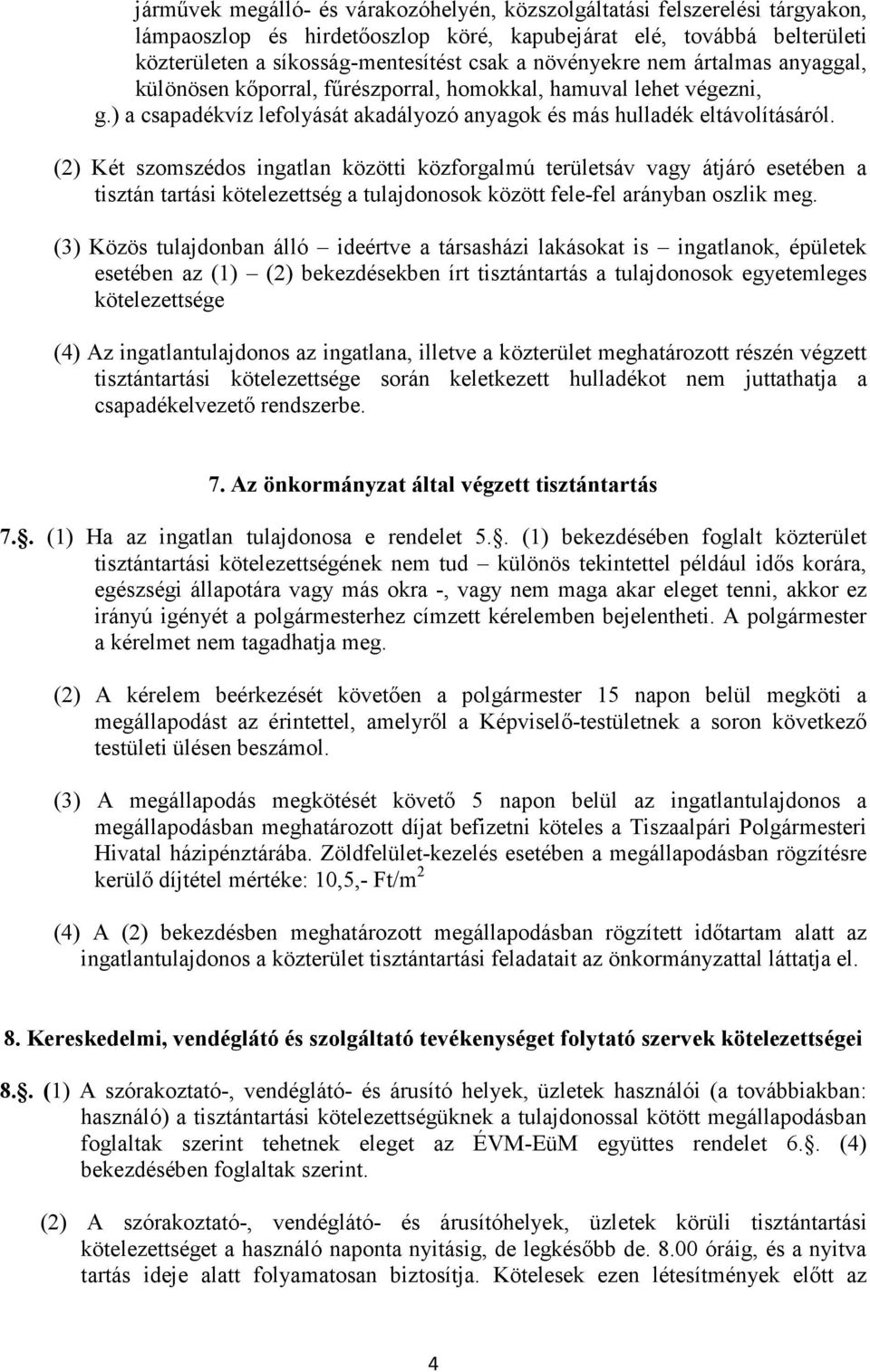 (2) Két szomszédos ingatlan közötti közforgalmú területsáv vagy átjáró esetében a tisztán tartási kötelezettség a tulajdonosok között fele-fel arányban oszlik meg.