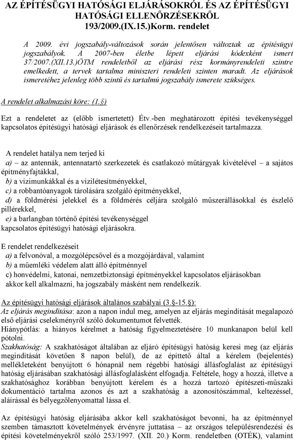 Az eljárások ismeretéhez jelenleg több szintű és tartalmú jogszabály ismerete szükséges. A rendelet alkalmazási köre: (1. ) Ezt a rendeletet az (előbb ismertetett) Étv.