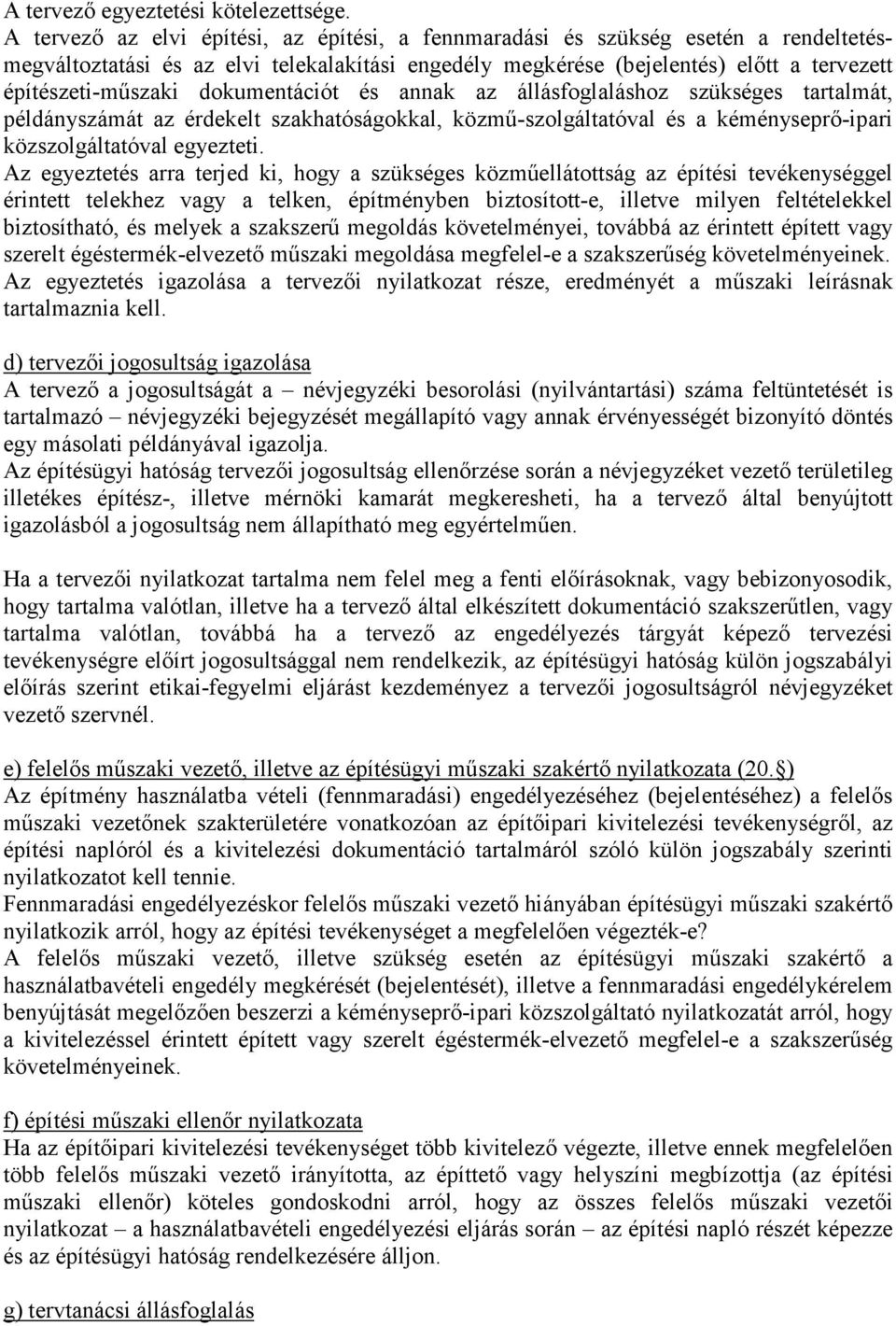 dokumentációt és annak az állásfoglaláshoz szükséges tartalmát, példányszámát az érdekelt szakhatóságokkal, közmű-szolgáltatóval és a kéményseprő-ipari közszolgáltatóval egyezteti.