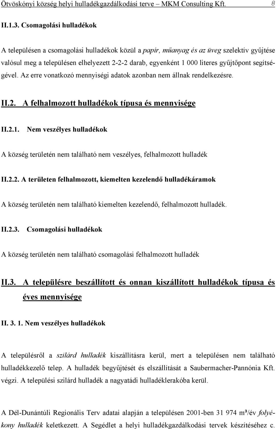 gyűjtőpont segítségével. Az erre vonatkozó mennyiségi adatok azonban nem állnak rendelkezésre. II.2. A felhalmozott hulladékok típusa és mennyisége II.2.1.