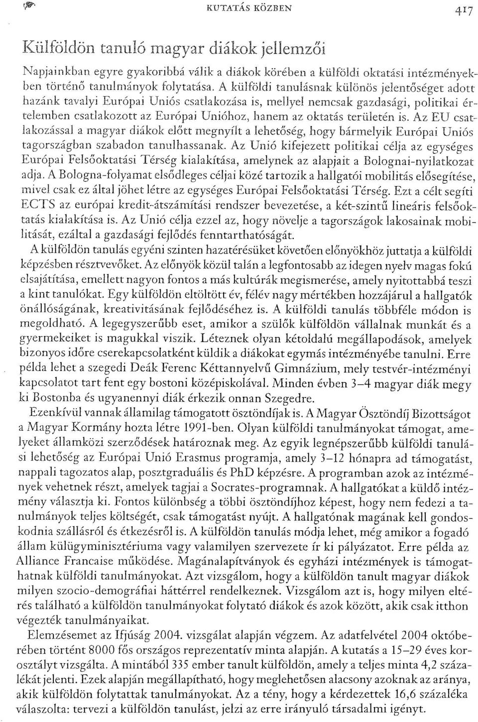 területén is. Az EU csatlakozással a magyar diákok előtt megnyílt a lehetőség, hogy bármelyik Európai Uniós tagországban szabadon tanulhassanak.
