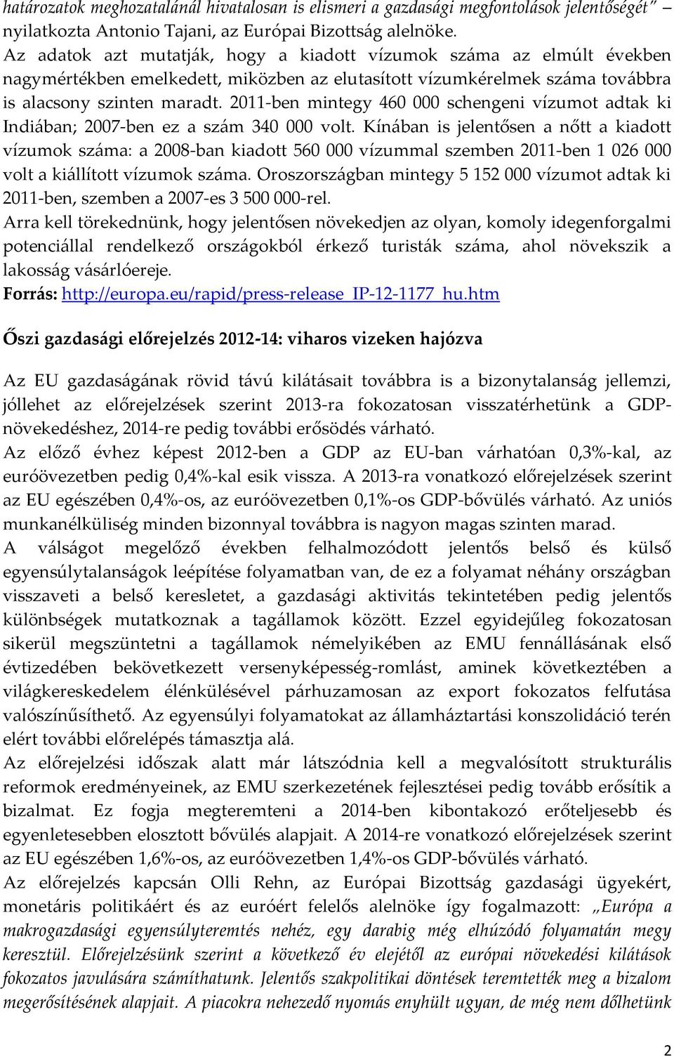 2011-ben mintegy 460 000 schengeni vízumot adtak ki Indiában; 2007-ben ez a szám 340 000 volt.