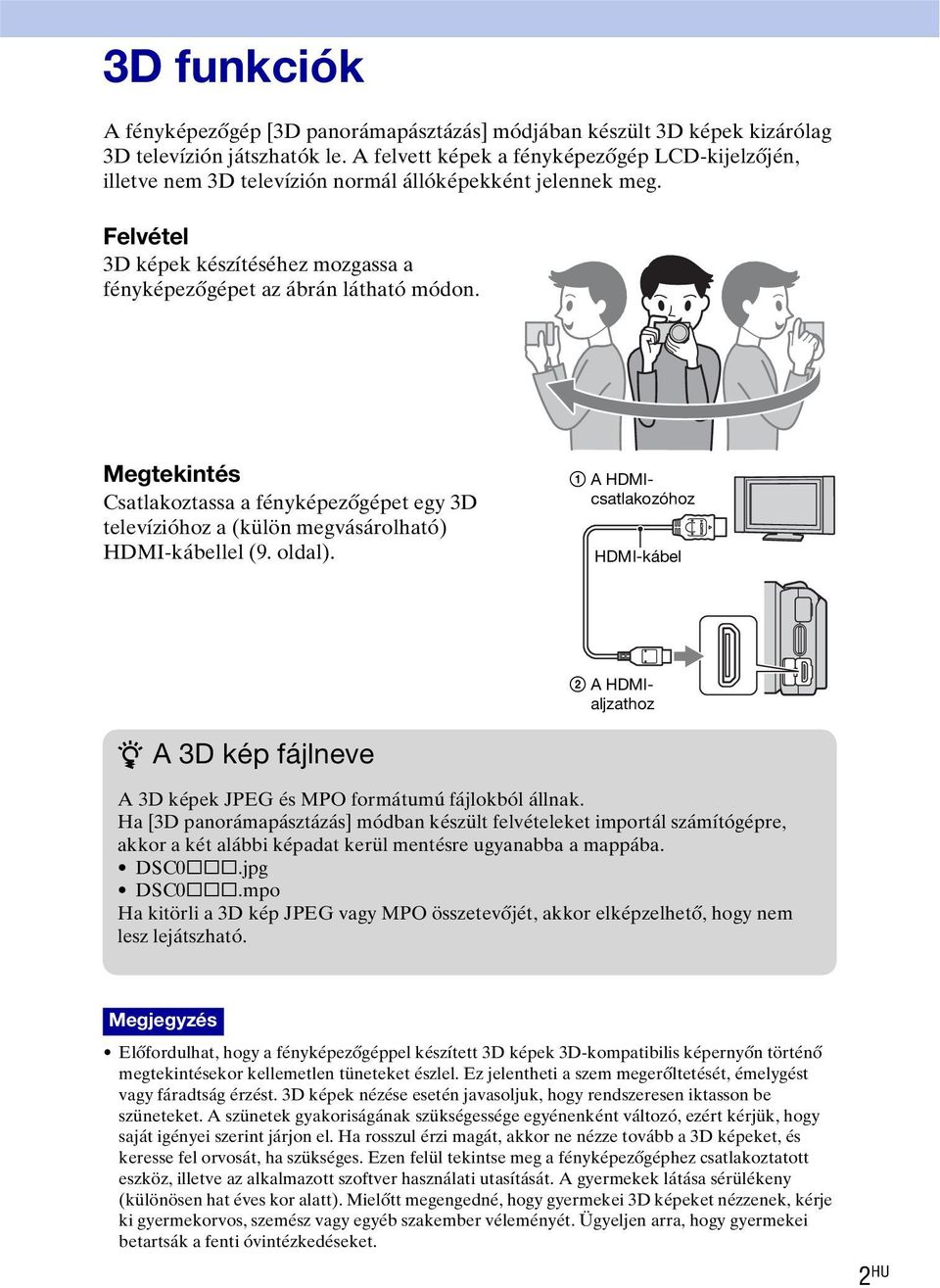 Megtekintés Csatlakoztassa a fényképezőgépet egy 3D televízióhoz a (külön megvásárolható) HDMI-kábellel (9. oldal).