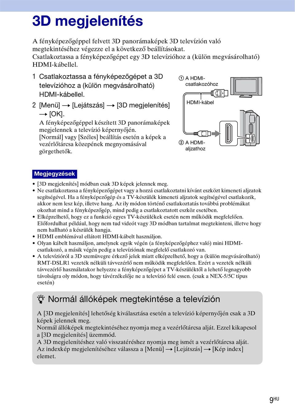 2 [Menü] t [Lejátszás] t [3D megjelenítés] t [OK]. A fényképezőgéppel készített 3D panorámaképek megjelennek a televízió képernyőjén.