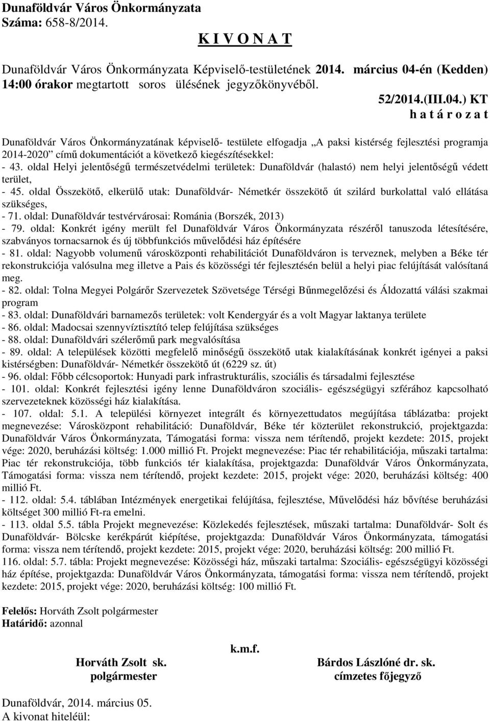oldal Összekötő, elkerülő utak: Dunaföldvár- Németkér összekötő út szilárd burkolattal való ellátása szükséges, - 71. oldal: Dunaföldvár testvérvárosai: Románia (Borszék, 2013) - 79.