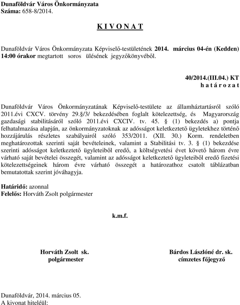 (1) bekezdés a) pontja felhatalmazása alapján, az önkormányzatoknak az adósságot keletkeztető ügyletekhez történő hozzájárulás részletes szabályairól szóló 353/2011. (XII. 30.) Korm.