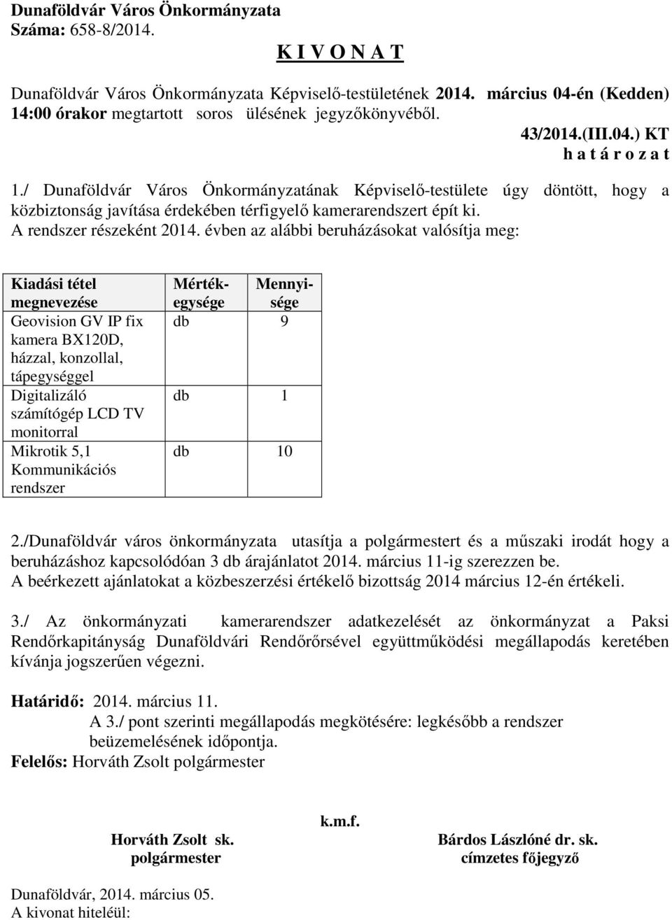 Kommunikációs rendszer Mértékegysége Mennyisége db 9 db 1 db 10 2./Dunaföldvár város önkormányzata utasítja a t és a műszaki irodát hogy a beruházáshoz kapcsolódóan 3 db árajánlatot 2014.