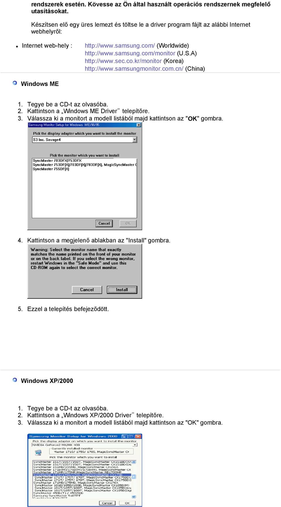 A) http://www.sec.co.kr/monitor (Korea) http://www.samsungmonitor.com.cn/ (China) Windows ME 1. Tegye be a CD-t az olvasóba. 2. Kattintson a Windows ME Driver telepítőre. 3.