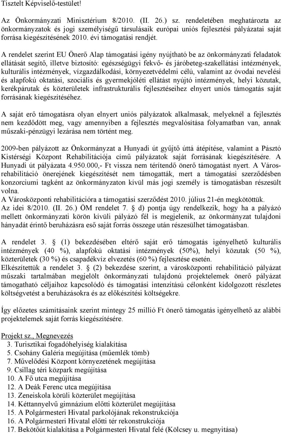 A rendelet szerint EU Önerő Alap támogatási igény nyújtható be az önkormányzati feladatok ellátását segítő, illetve biztosító: egészségügyi fekvő- és járóbeteg-szakellátási intézmények, kulturális