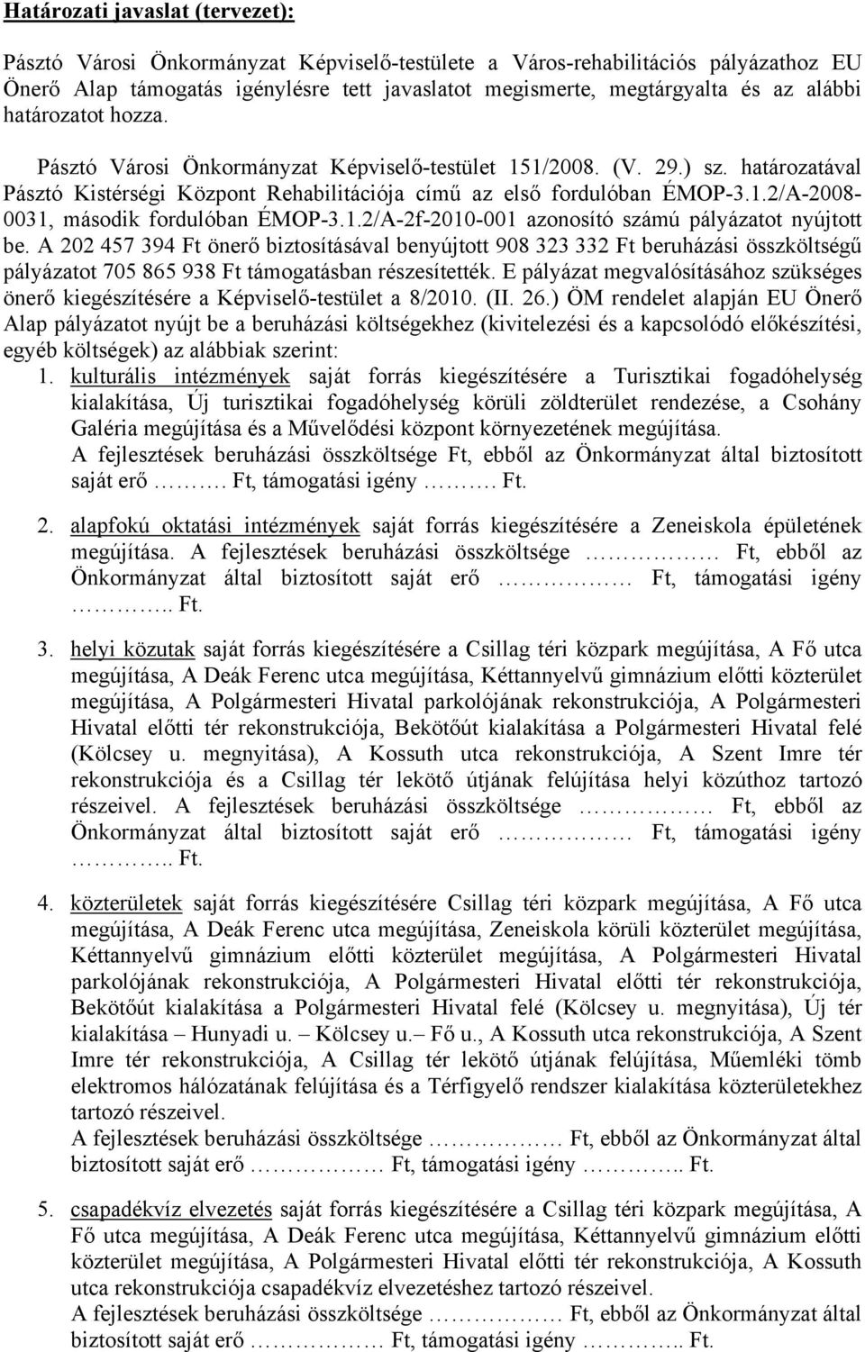 1.2/A-2f-2010-001 azonosító számú pályázatot nyújtott be. A 202 457 394 Ft önerő biztosításával benyújtott 908 323 332 Ft beruházási összköltségű pályázatot 705 865 938 Ft támogatásban részesítették.