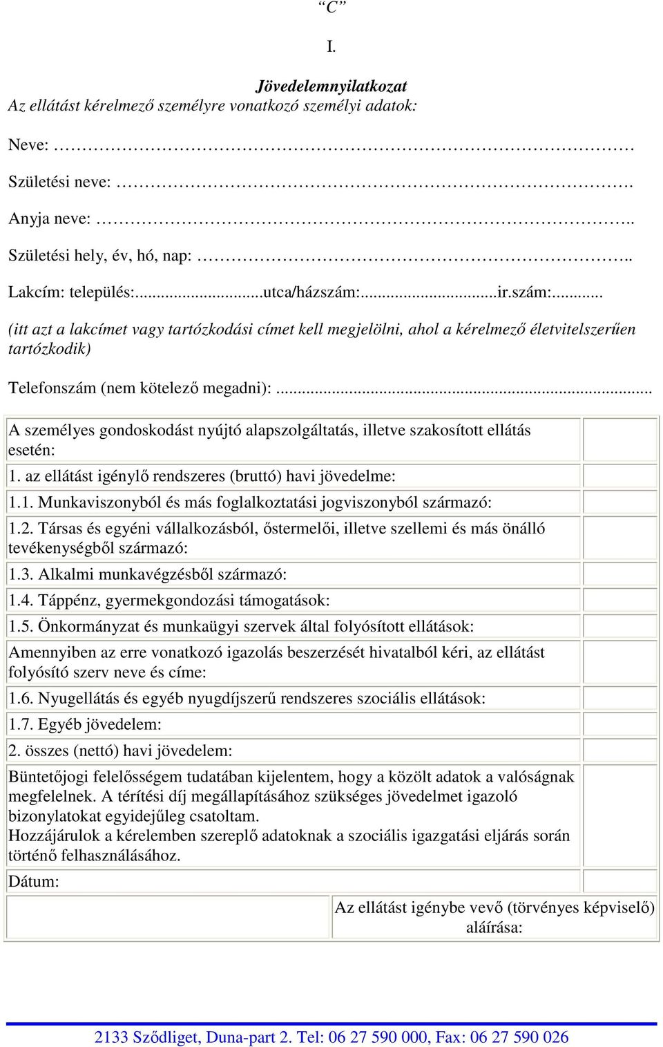 .. A személyes gondoskodást nyújtó alapszolgáltatás, illetve szakosított ellátás esetén: 1. az ellátást igénylı rendszeres (bruttó) havi jövedelme: 1.1. Munkaviszonyból és más foglalkoztatási jogviszonyból származó: 1.