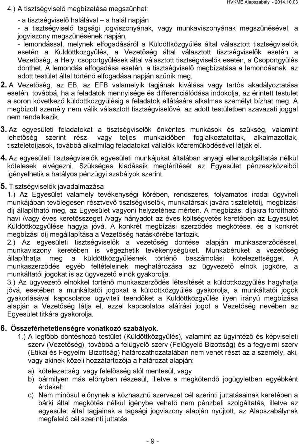a Küldöttközgyűlés által választott tisztségviselők esetén a Küldöttközgyűlés, a Vezetőség által választott tisztségviselők esetén a Vezetőség, a Helyi csoportgyűlések által választott