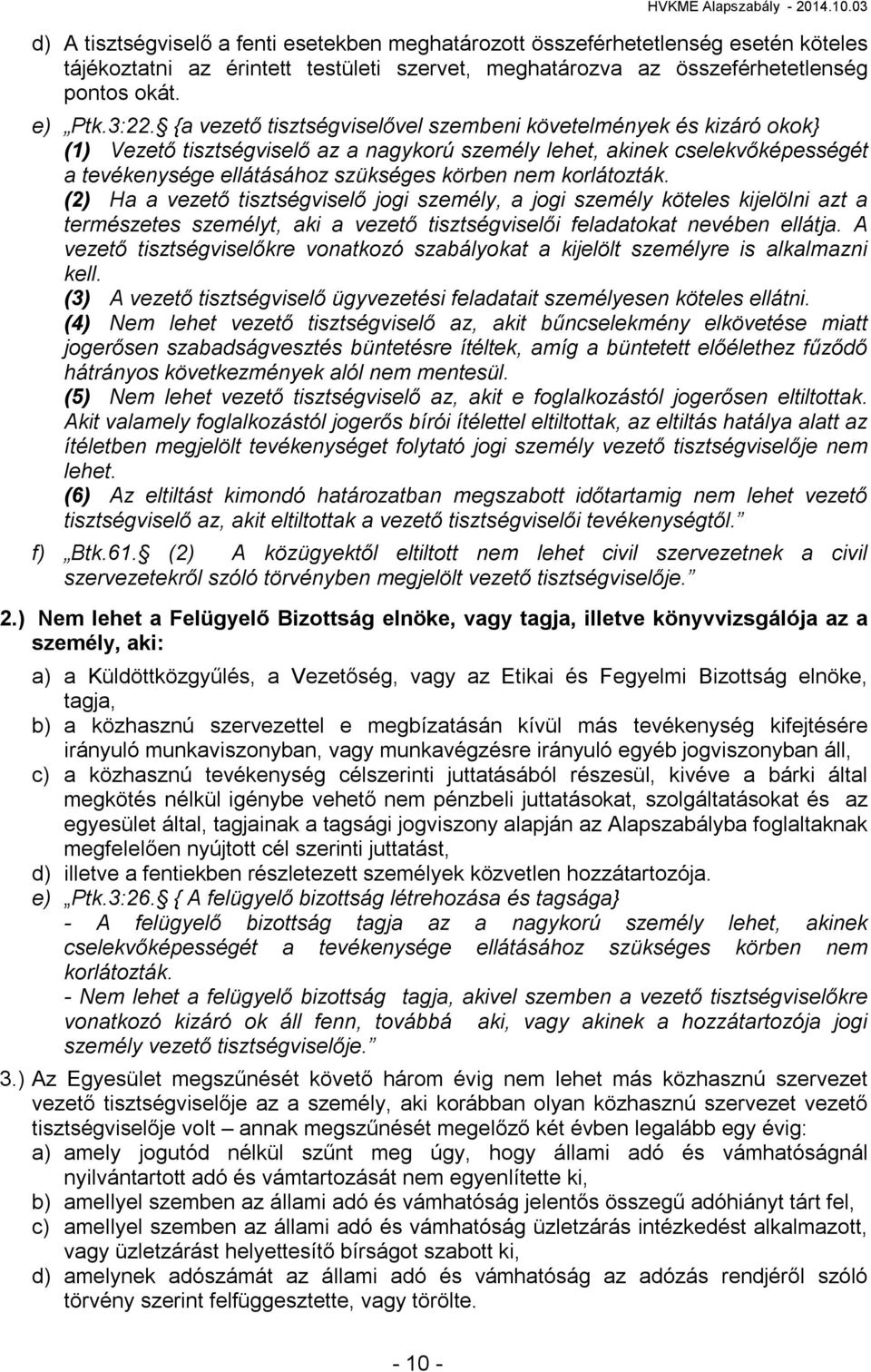 korlátozták. (2) Ha a vezető tisztségviselő jogi személy, a jogi személy köteles kijelölni azt a természetes személyt, aki a vezető tisztségviselői feladatokat nevében ellátja.