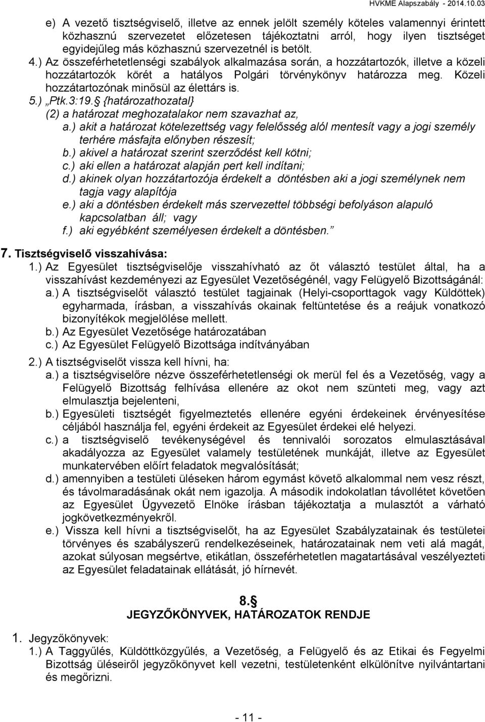 Közeli hozzátartozónak minősül az élettárs is. 5.) Ptk.3:19. {határozathozatal} (2) a határozat meghozatalakor nem szavazhat az, a.