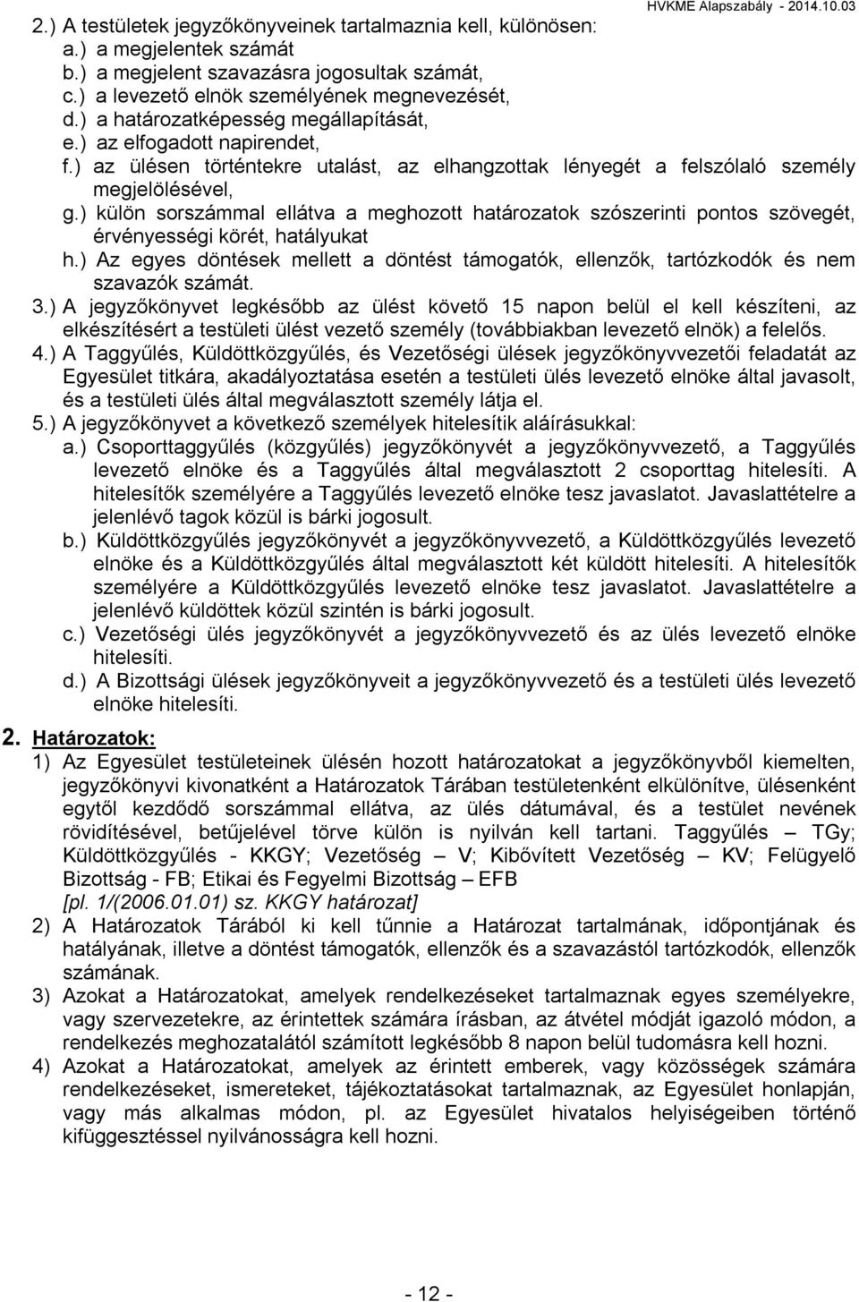 ) külön sorszámmal ellátva a meghozott határozatok szószerinti pontos szövegét, érvényességi körét, hatályukat h.