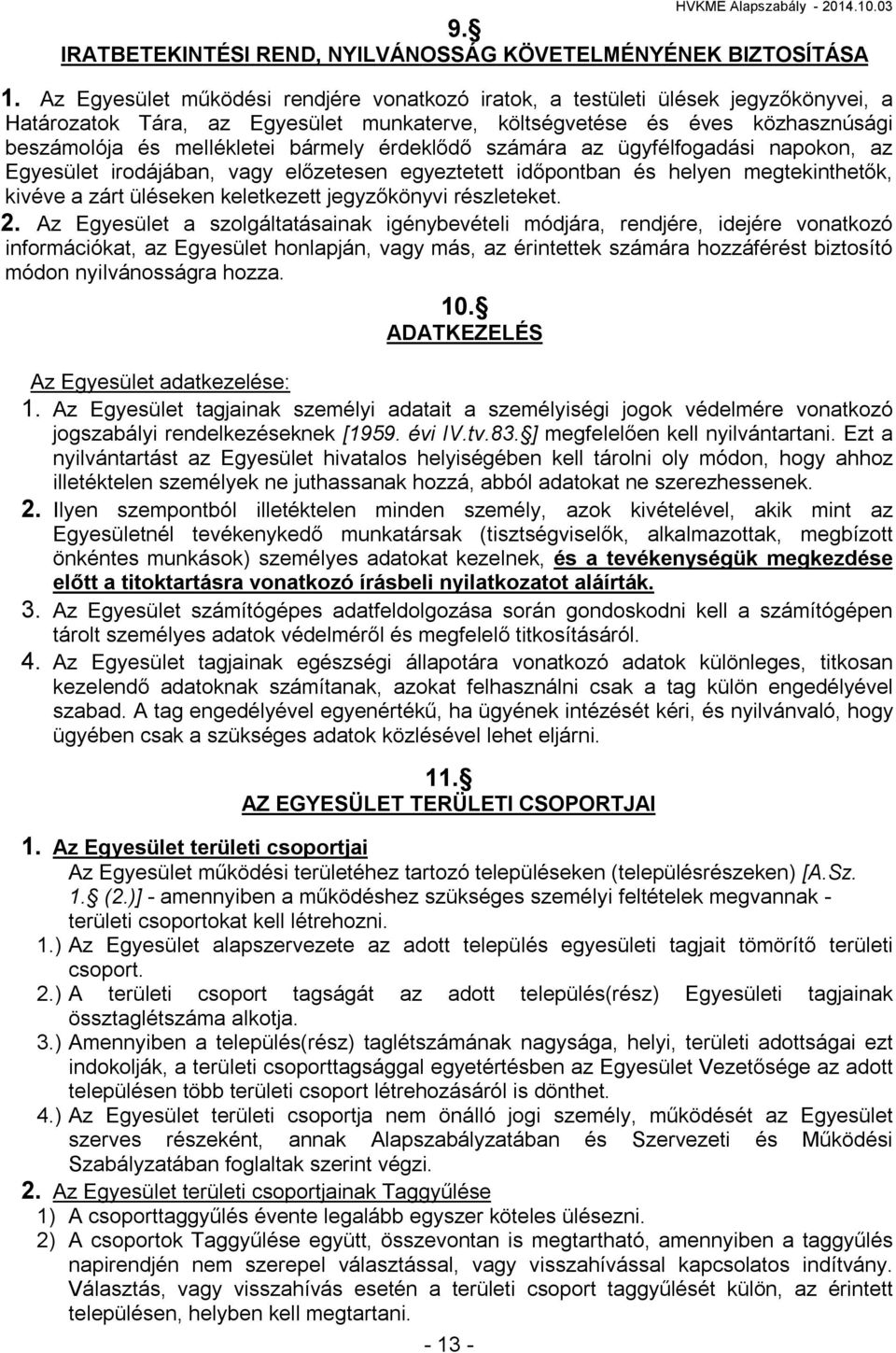 érdeklődő számára az ügyfélfogadási napokon, az Egyesület irodájában, vagy előzetesen egyeztetett időpontban és helyen megtekinthetők, kivéve a zárt üléseken keletkezett jegyzőkönyvi részleteket. 2.