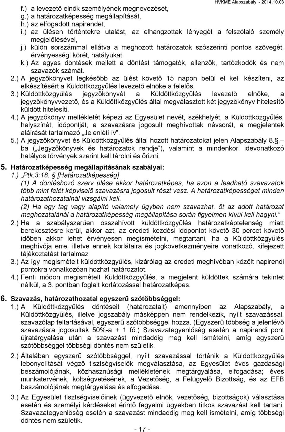 ) külön sorszámmal ellátva a meghozott határozatok szószerinti pontos szövegét, érvényességi körét, hatályukat k.