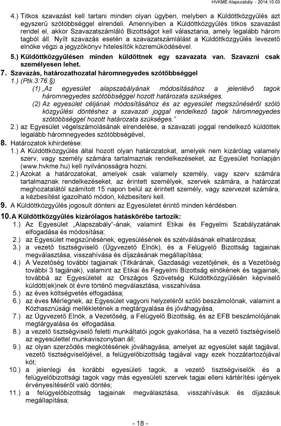 Nyílt szavazás esetén a szavazatszámlálást a Küldöttközgyűlés levezető elnöke végzi a jegyzőkönyv hitelesítők közreműködésével. 5.) Küldöttközgyűlésen minden küldöttnek egy szavazata van.