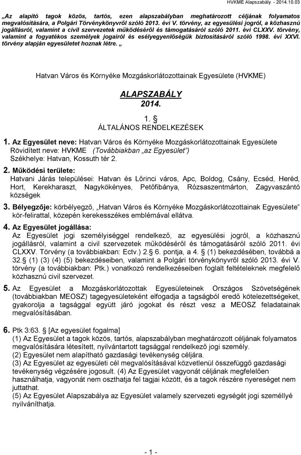 törvény, valamint a fogyatékos személyek jogairól és esélyegyenlőségük biztosításáról szóló 1998. évi XXVI. törvény alapján egyesületet hoznak létre.