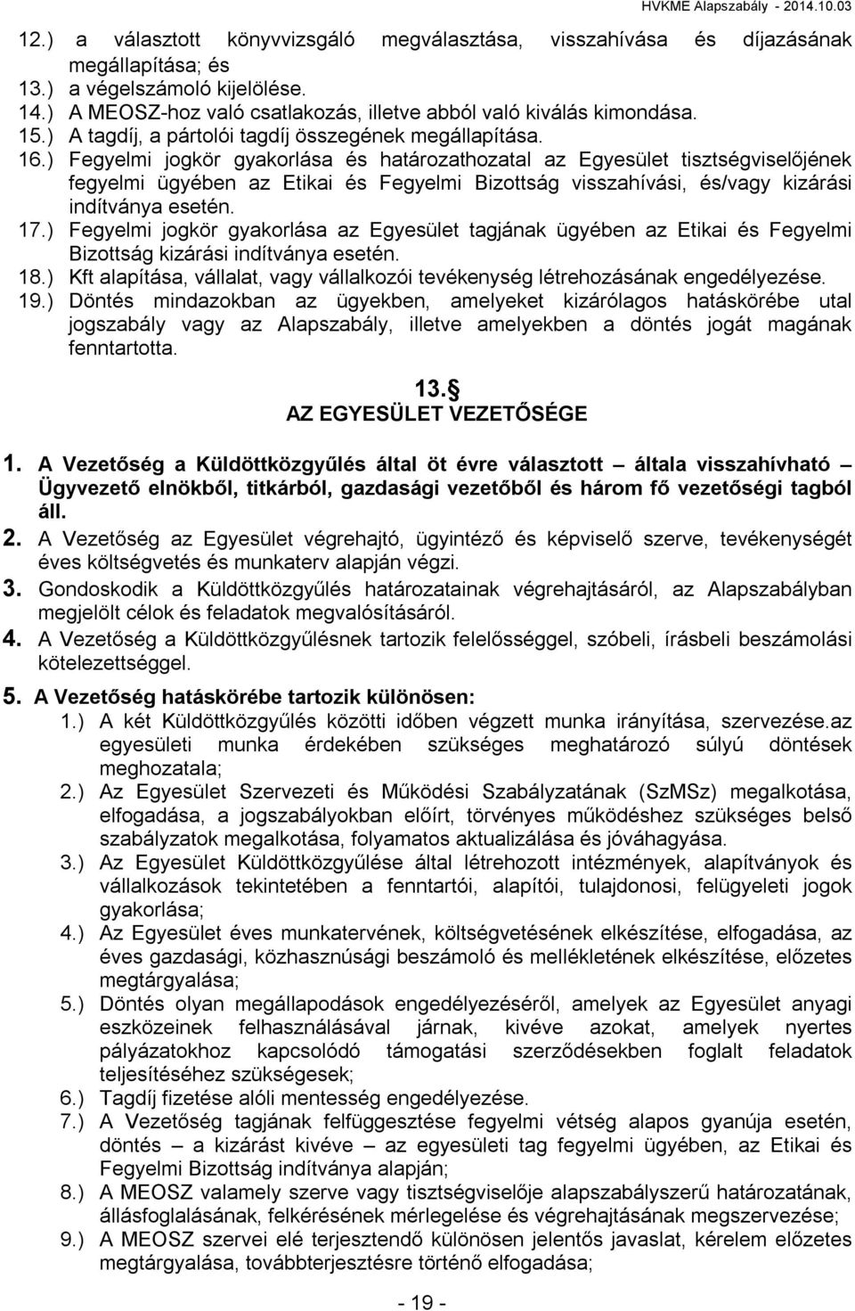 ) Fegyelmi jogkör gyakorlása és határozathozatal az Egyesület tisztségviselőjének fegyelmi ügyében az Etikai és Fegyelmi Bizottság visszahívási, és/vagy kizárási indítványa esetén. 17.