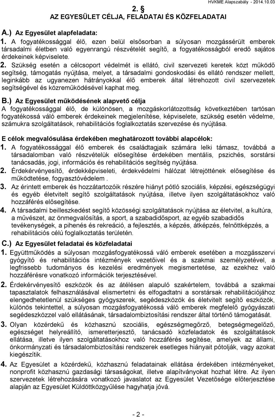 Szükség esetén a célcsoport védelmét is ellátó, civil szervezeti keretek közt működő segítség, támogatás nyújtása, melyet, a társadalmi gondoskodási és ellátó rendszer mellett, leginkább az ugyanezen