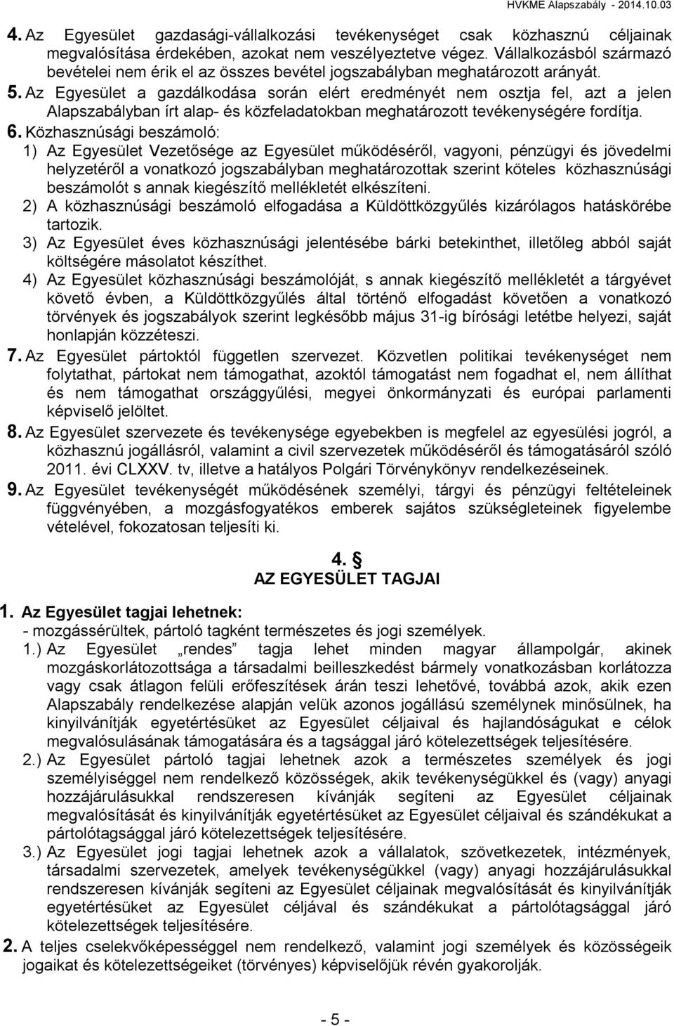 Az Egyesület a gazdálkodása során elért eredményét nem osztja fel, azt a jelen Alapszabályban írt alap- és közfeladatokban meghatározott tevékenységére fordítja. 6.