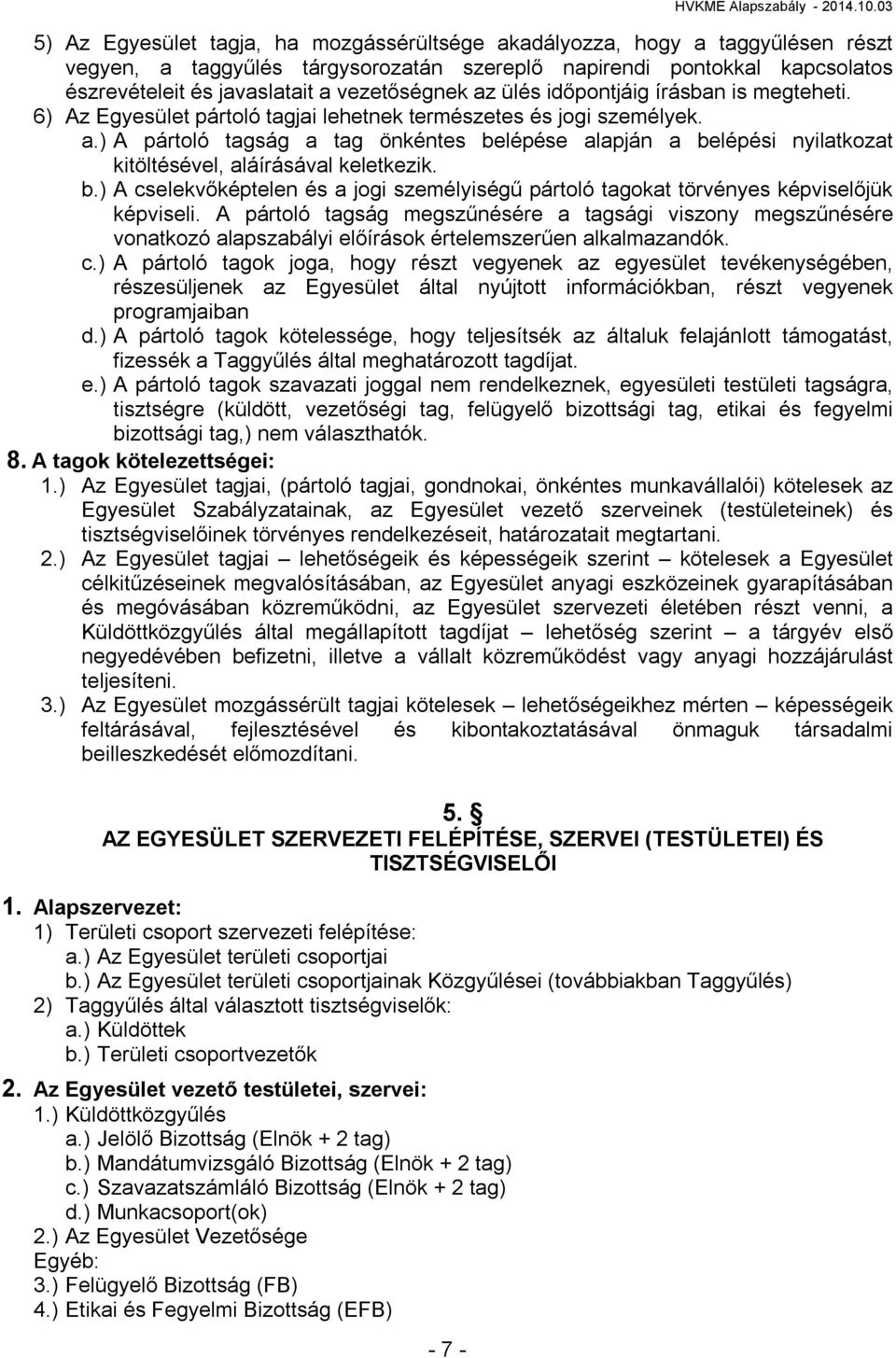b.) A cselekvőképtelen és a jogi személyiségű pártoló tagokat törvényes képviselőjük képviseli.