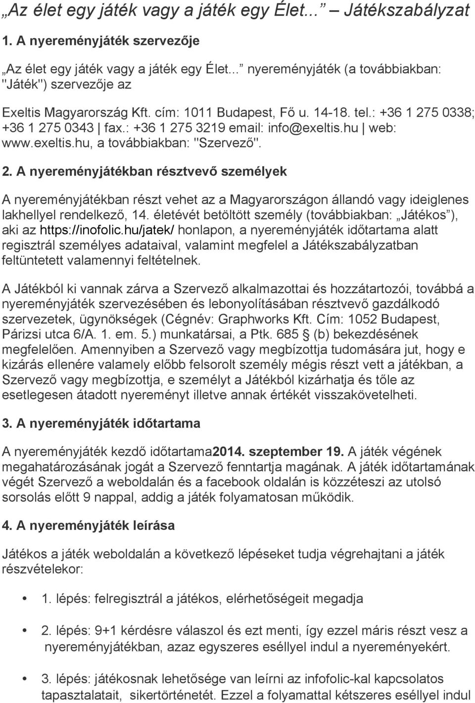 hu web: www.exeltis.hu, a továbbiakban: "Szervező". 2. A nyereményjátékban résztvevő személyek A nyereményjátékban részt vehet az a Magyarországon állandó vagy ideiglenes lakhellyel rendelkező, 14.