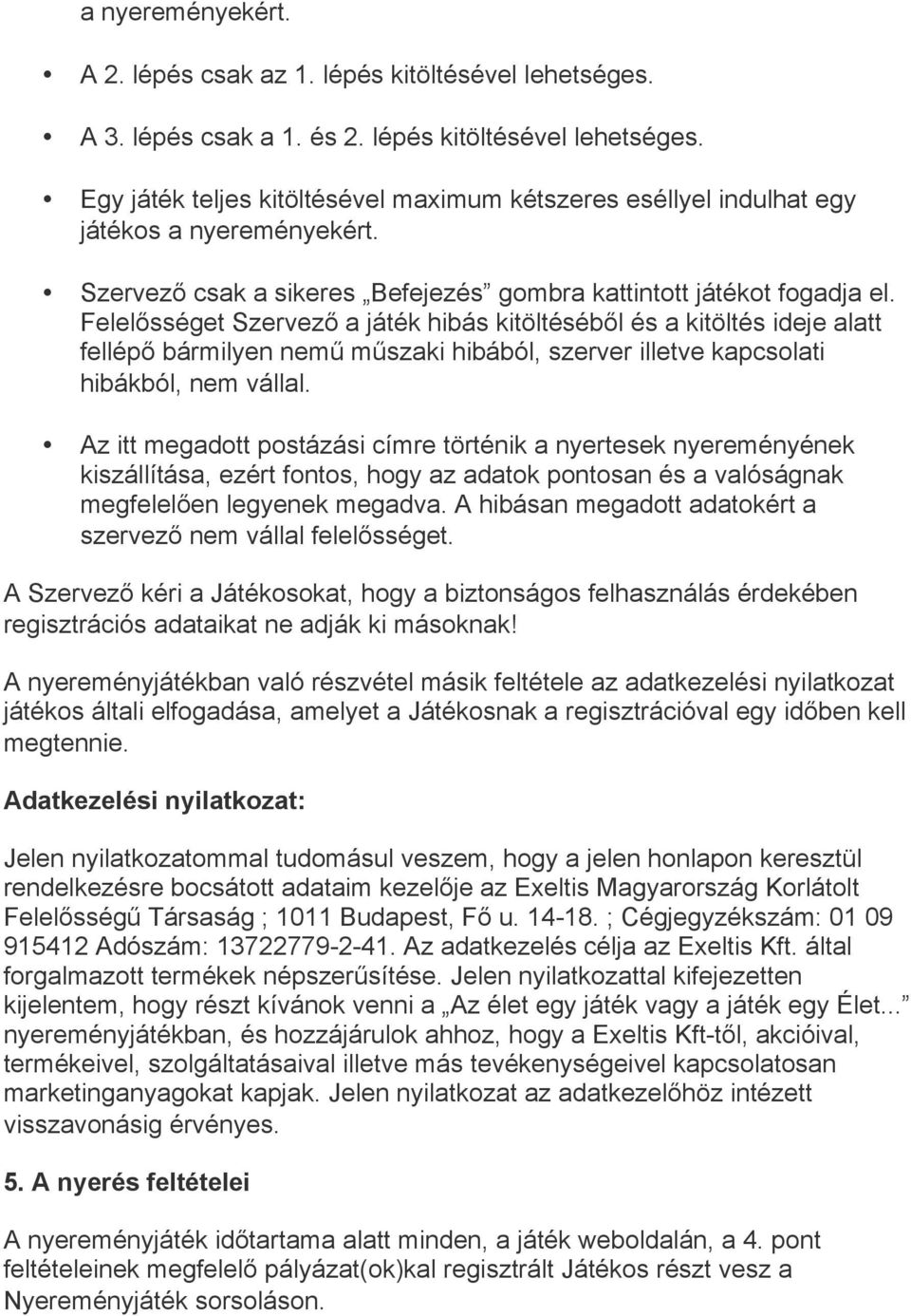 Felelősséget Szervező a játék hibás kitöltéséből és a kitöltés ideje alatt fellépő bármilyen nemű műszaki hibából, szerver illetve kapcsolati hibákból, nem vállal.