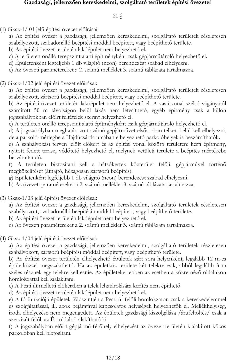 ) Az épíési öveze erüleén lkóépüle nem helyezheő el. c) A erüleen önálló erepszin li épíménykén csk gépjárműároló helyezheő el. d) Épüleenkén legfelje 1 d világíó (neon) erendezés szd elhelyezni.