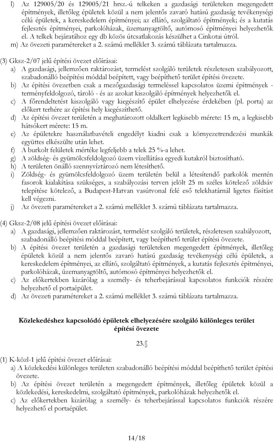 épíményei, prkolóházk, üzemnygölő, uómosó épíményei helyezheők el. A elkek ejárához egy d közös úcslkozás készülhe Cinkoi úról. m) Az övezei prméereke 2. számú mellékle 3. számú áláz rlmzz.