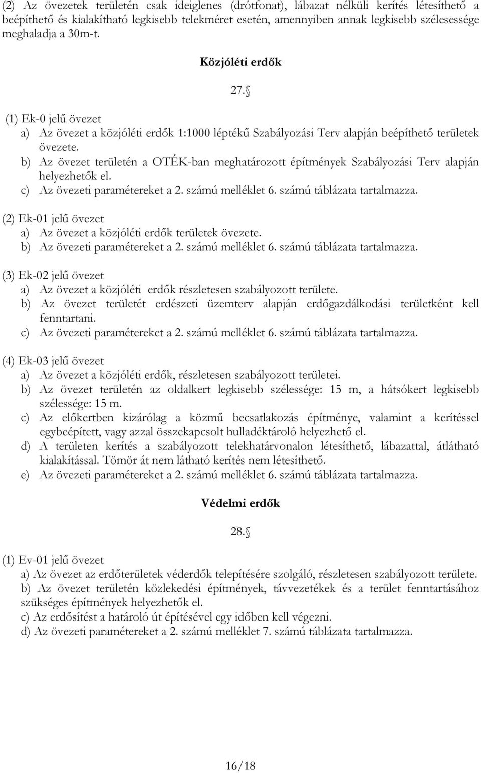 c) Az övezei prméereke 2. számú mellékle 6. számú áláz rlmzz. (2) Ek-01 jelű öveze ) Az öveze közjóléi erdők erüleek övezee. ) Az övezei prméereke 2. számú mellékle 6. számú áláz rlmzz. (3) Ek-02 jelű öveze ) Az öveze közjóléi erdők részleesen szályozo erülee.
