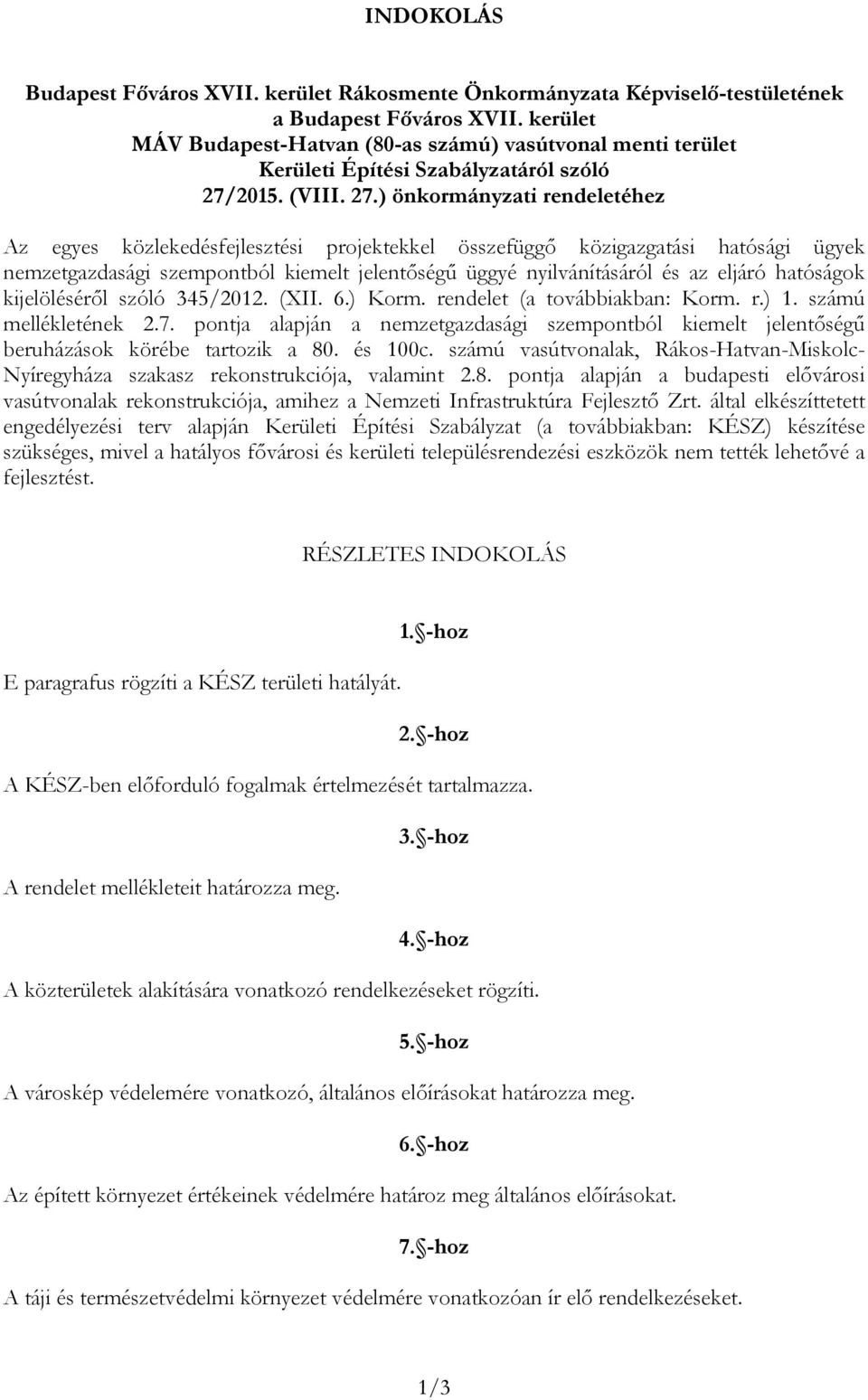 kijelöléséről szóló 345/2012. (XII. 6.) Korm. rendele ( ováikn: Korm. r.) 1. számú mellékleének 2.7. ponj lpján nemzegzdsági szemponól kiemel jelenőségű eruházások körée rozik 80. és 100c.