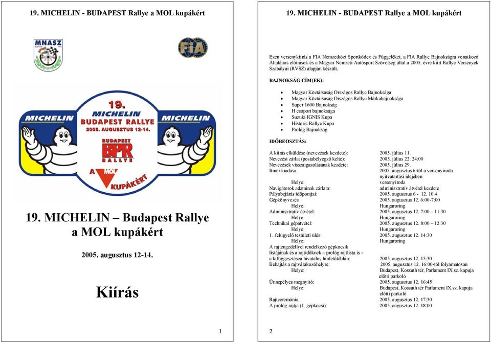 BAJNOKSÁG CÍM(EK): Magyar Köztársaság Országos Rallye Bajnoksága Magyar Köztársaság Országos Rallye Márkabajnoksága Super 1600 Bajnokság H csoport bajnoksága Suzuki IGNIS Kupa Historic Rallye Kupa