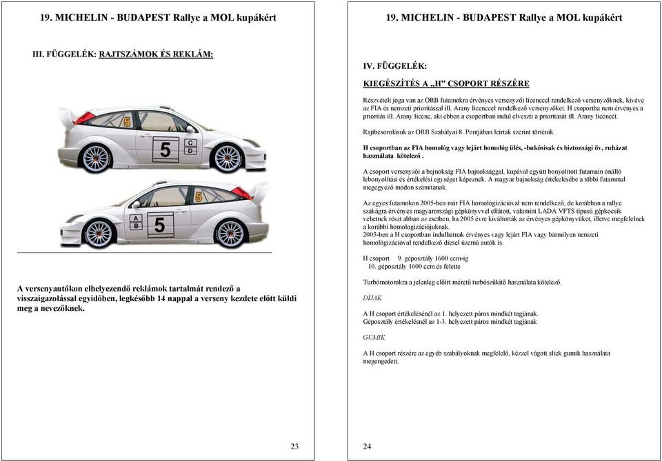 Arany licenccel rendelkező versenyzőket. H csoportba nem érvényes a prioritás ill. Arany licenc, aki ebben a csoportban indul elveszti a prioritását ill. Arany licencét.