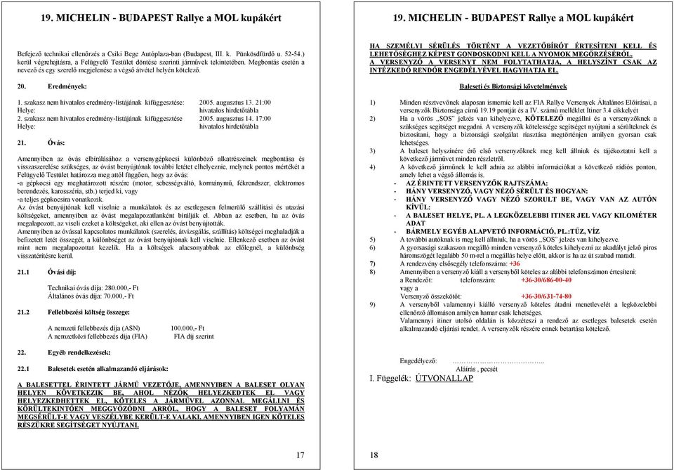 21:00 Helye: hivatalos hirdetőtábla 2. szakasz nem hivatalos eredmény-listájának kifüggesztése 2005. augusztus 14. 17:00 Helye: hivatalos hirdetőtábla 21.