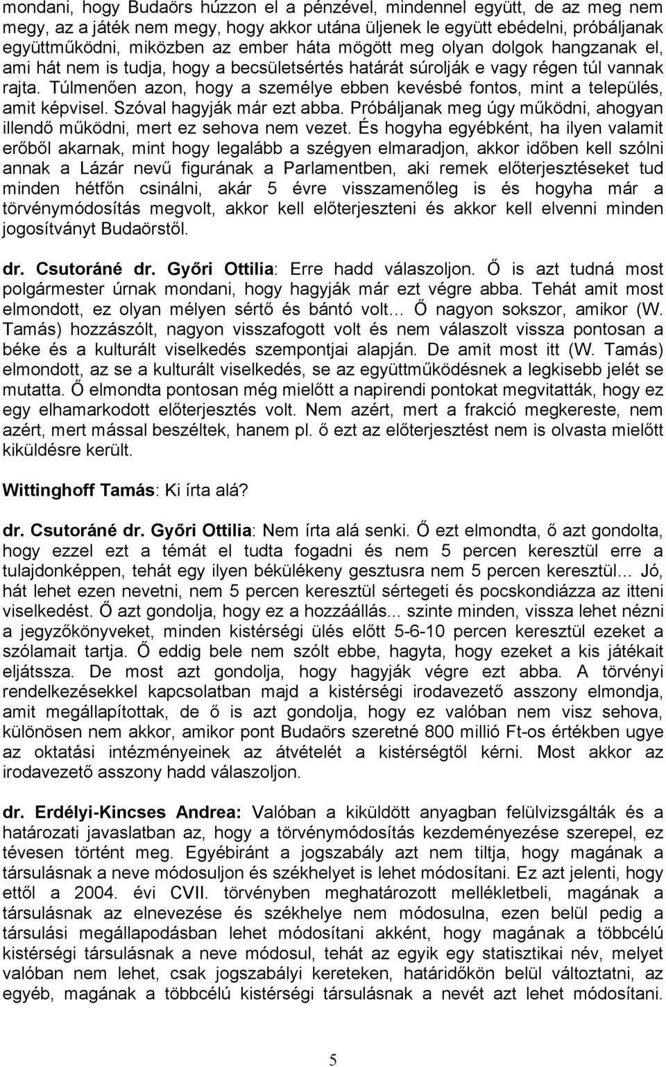 Szóval hagyják már ezt abba. Próbáljanak meg úgy működni, ahgyan illendő működni, mert ez sehva nem vezet.